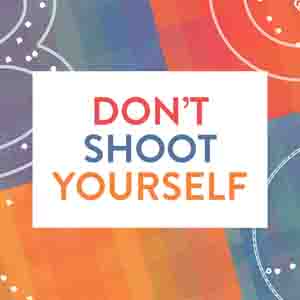 Don't Shoot Yourself!