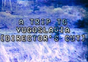 A Trip to Yugoslavia Director's Cut