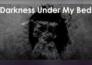 Darkness Under My Bed
