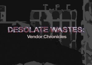 Desolate Wastes Vendor Chronicles