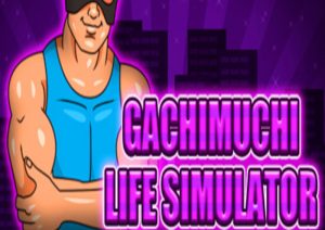 Gachimuchi Life Simulator