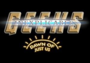 Inexplicable Geeks Dawn of Just Us