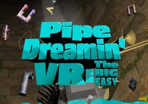 Pipe Dreamin' VR The Big Easy