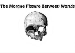 The Morgue Fissure Between Worlds