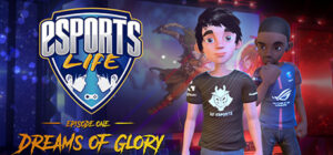 Esports Life: Ep.1 – Dreams of Glory