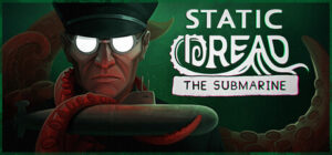 Static Dread: The Submarine