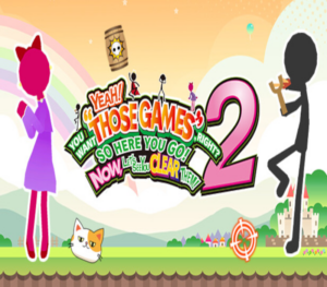 YEAH! YOU WANT THOSE GAMES, RIGHT? SO HERE YOU GO! NOW, LET’S SEE YOU CLEAR THEM! 2